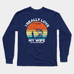 I Really Love It When My Wife Let's Me Go Fishing Long Sleeve T-Shirt